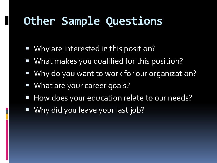 Other Sample Questions Why are interested in this position? What makes you qualified for