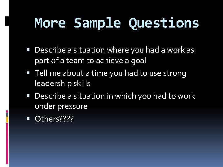 More Sample Questions Describe a situation where you had a work as part of
