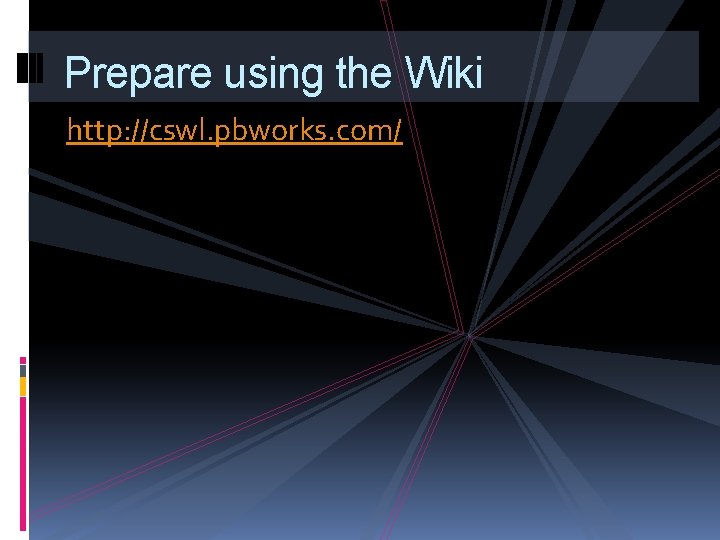 Prepare using the Wiki http: //cswl. pbworks. com/ 