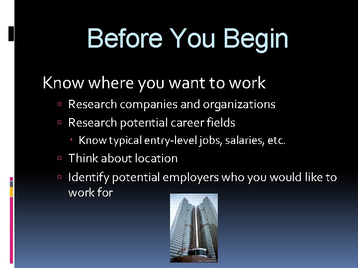 Before You Begin Know where you want to work Research companies and organizations Research