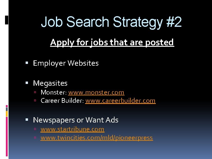 Job Search Strategy #2 Apply for jobs that are posted Employer Websites Megasites Monster: