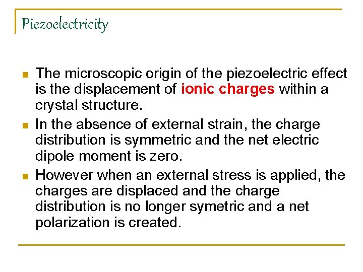 Piezoelectricity n n n The microscopic origin of the piezoelectric effect is the displacement