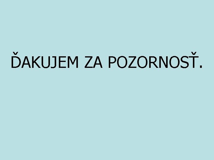 ĎAKUJEM ZA POZORNOSŤ. ĎAKUJEM ZA POZORNOSŤ.