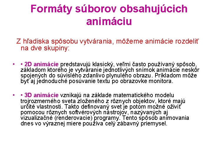 Formáty súborov obsahujúcich animáciu Z hľadiska spôsobu vytvárania, môžeme animácie rozdeliť na dve skupiny: Formáty súborov obsahujúcich animáciu Z hľadiska spôsobu vytvárania, môžeme animácie rozdeliť na dve skupiny: