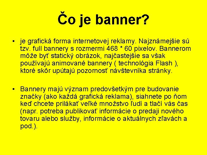 Čo je banner? • je grafická forma internetovej reklamy. Najznámejšie sú tzv. full bannery Čo je banner? • je grafická forma internetovej reklamy. Najznámejšie sú tzv. full bannery