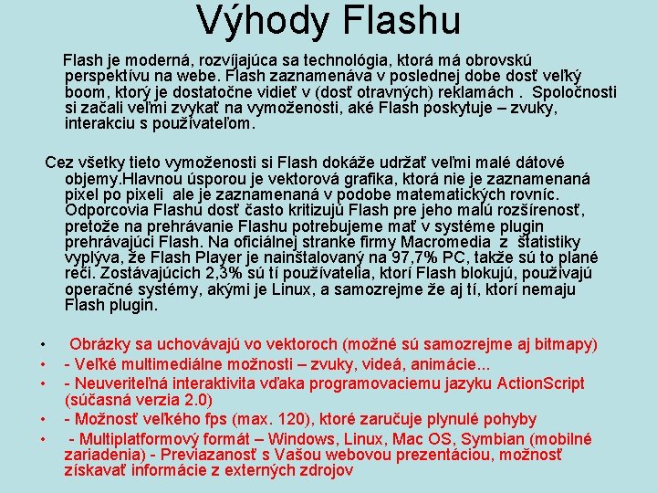 Výhody Flashu Flash je moderná, rozvíjajúca sa technológia, ktorá má obrovskú perspektívu na webe. Výhody Flashu Flash je moderná, rozvíjajúca sa technológia, ktorá má obrovskú perspektívu na webe.