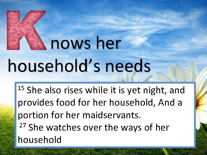  nows her household’s needs 15 She also rises while it is yet night,