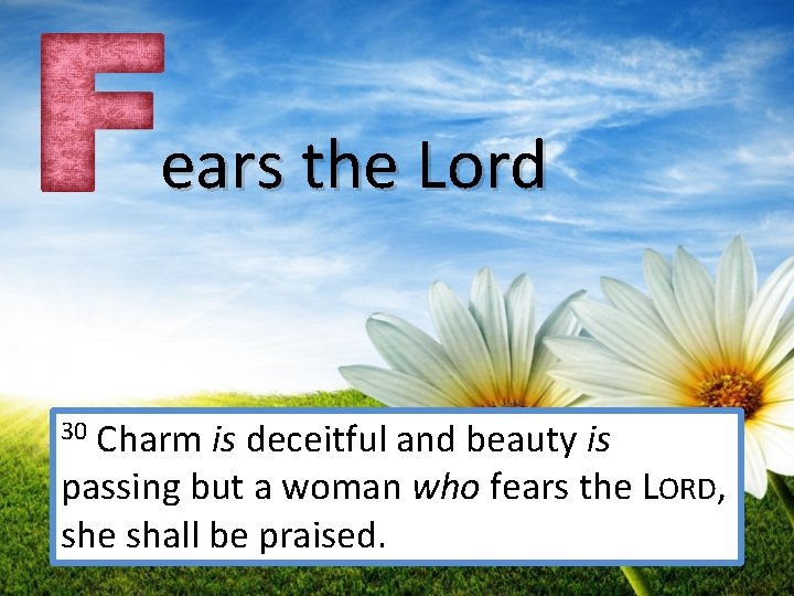  ears the Lord 30 Charm is deceitful and beauty is passing but a