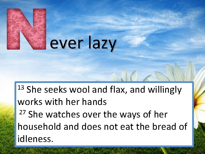  ever lazy 13 She seeks wool and flax, and willingly works with her