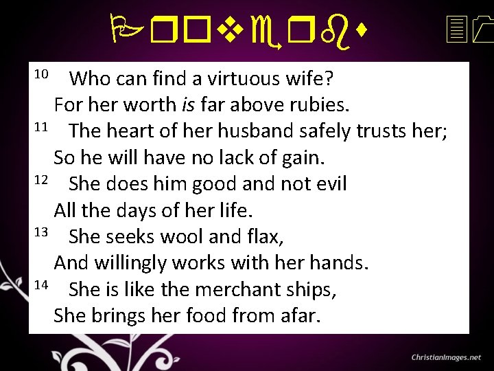 Proverbs 10 Who can find a virtuous wife? 31 For her worth is far