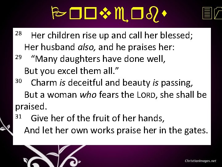 Proverbs 28 Her children rise up and call her blessed; 31 Her husband also,