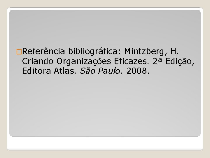 �Referência bibliográfica: Mintzberg, H. Criando Organizações Eficazes. 2ª Edição, Editora Atlas. São Paulo. 2008.