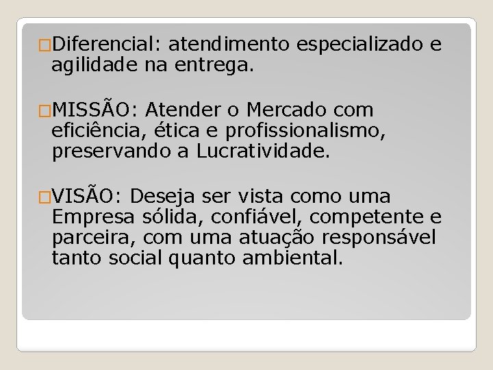 �Diferencial: atendimento especializado e agilidade na entrega. �MISSÃO: Atender o Mercado com eficiência, ética