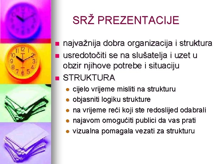 SRŽ PREZENTACIJE n najvažnija dobra organizacija i struktura usredotočiti se na slušatelja i uzet