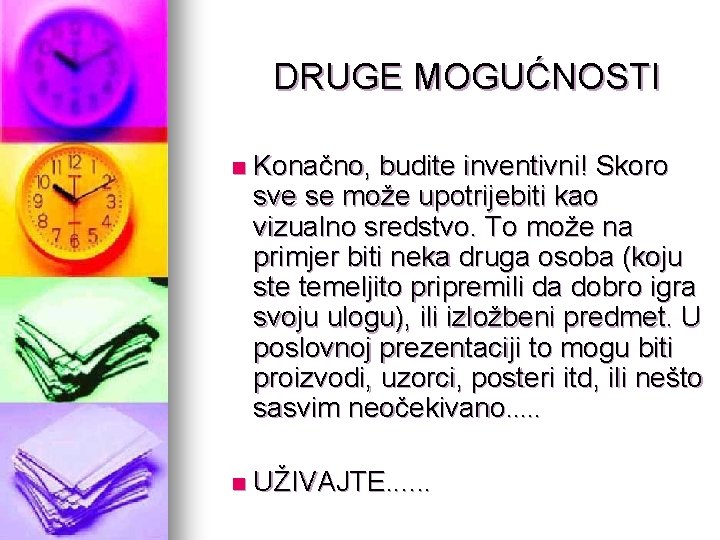  DRUGE MOGUĆNOSTI n Konačno, budite inventivni! Skoro sve se može upotrijebiti kao vizualno