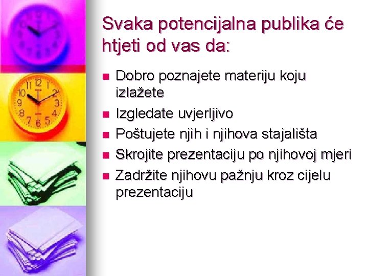 Svaka potencijalna publika će htjeti od vas da: n n n Dobro poznajete materiju