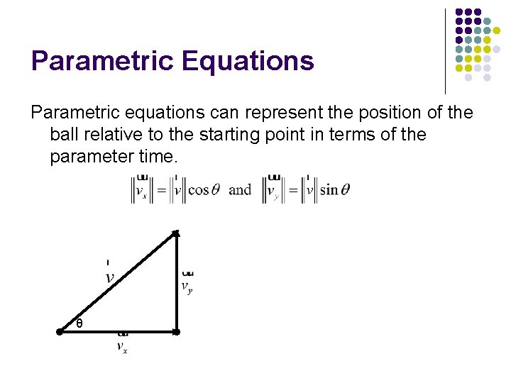 Parametric Equations Parametric equations can represent the position of the ball relative to the