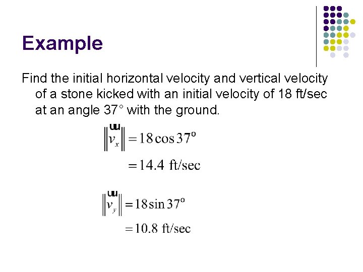Example Find the initial horizontal velocity and vertical velocity of a stone kicked with