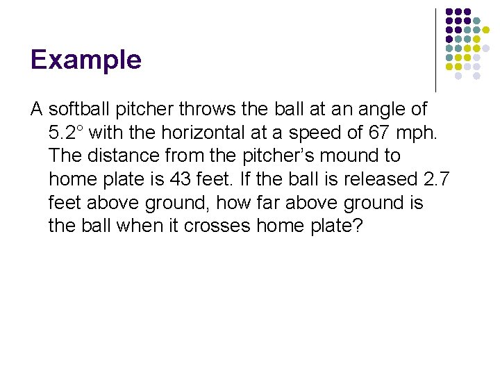 Example A softball pitcher throws the ball at an angle of 5. 2° with