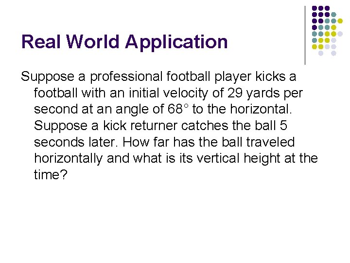 Real World Application Suppose a professional football player kicks a football with an initial