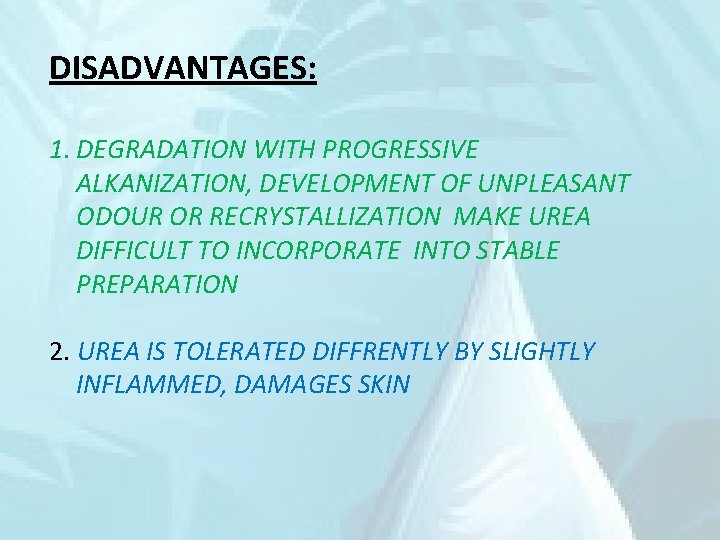 DISADVANTAGES: 1. DEGRADATION WITH PROGRESSIVE ALKANIZATION, DEVELOPMENT OF UNPLEASANT ODOUR OR RECRYSTALLIZATION MAKE UREA