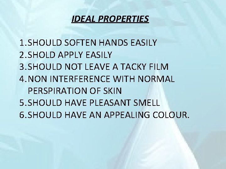 IDEAL PROPERTIES 1. SHOULD SOFTEN HANDS EASILY 2. SHOLD APPLY EASILY 3. SHOULD NOT
