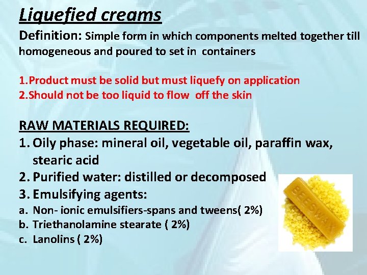 Liquefied creams Definition: Simple form in which components melted together till homogeneous and poured