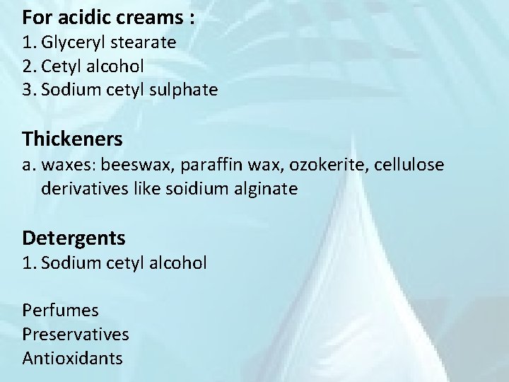 For acidic creams : 1. Glyceryl stearate 2. Cetyl alcohol 3. Sodium cetyl sulphate