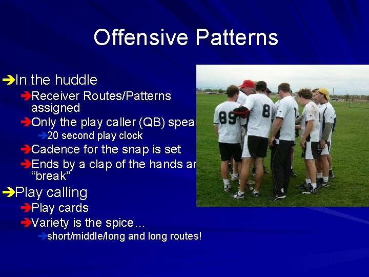 Offensive Patterns èIn the huddle èReceiver Routes/Patterns assigned èOnly the play caller (QB) speaks