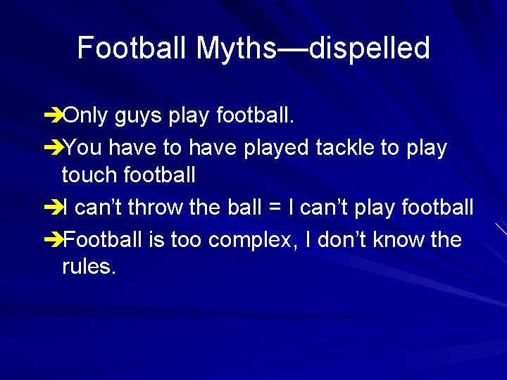 Football Myths—dispelled èOnly guys play football. èYou have to have played tackle to play