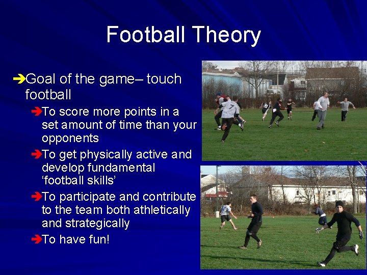 Football Theory èGoal of the game– touch football èTo score more points in a