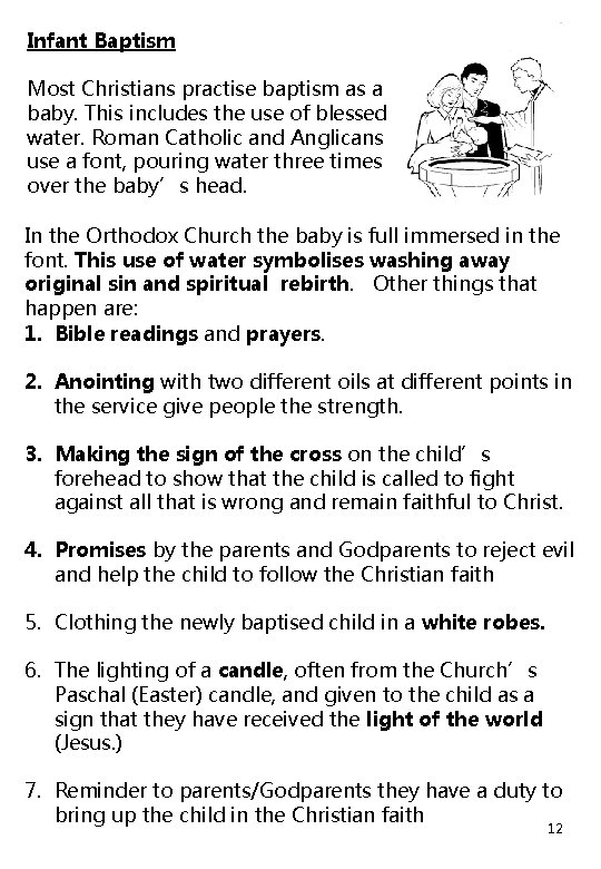 Infant Baptism Most Christians practise baptism as a baby. This includes the use of