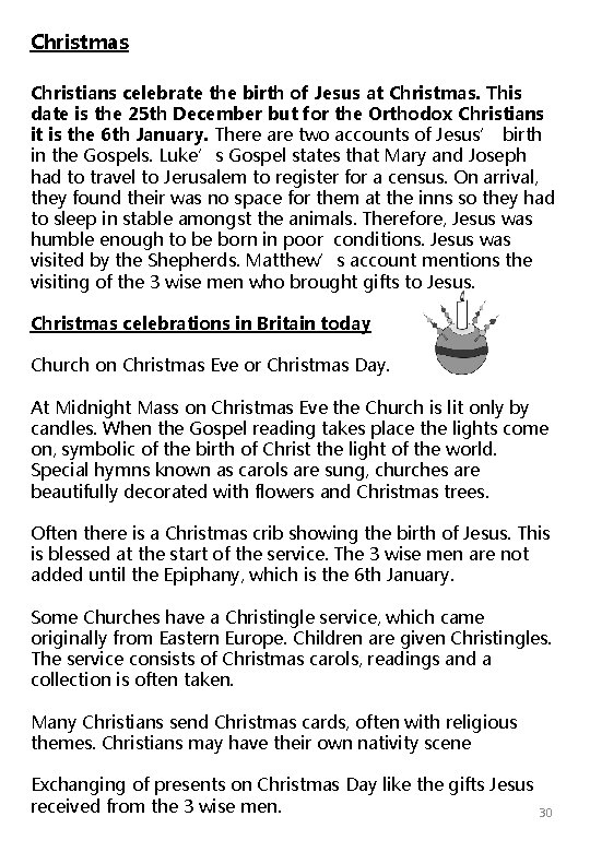 Christmas Christians celebrate the birth of Jesus at Christmas. This date is the 25