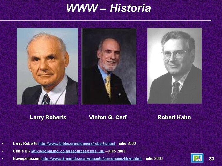 WWW – Historia Larry Roberts Vinton G. Cerf Robert Kahn • Larry Roberts http: