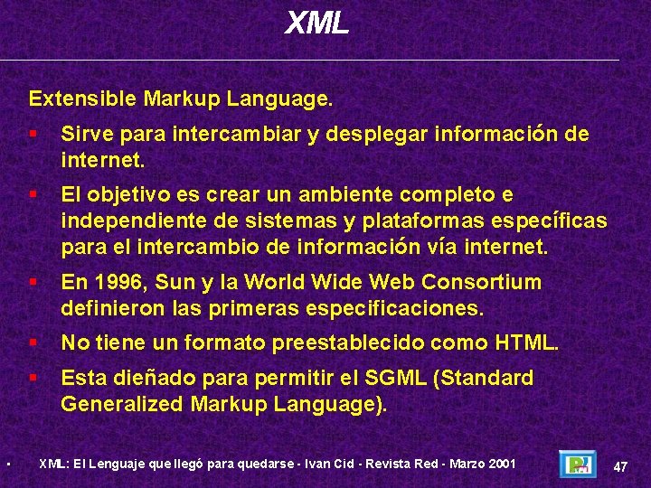 XML Extensible Markup Language. • § Sirve para intercambiar y desplegar información de internet.