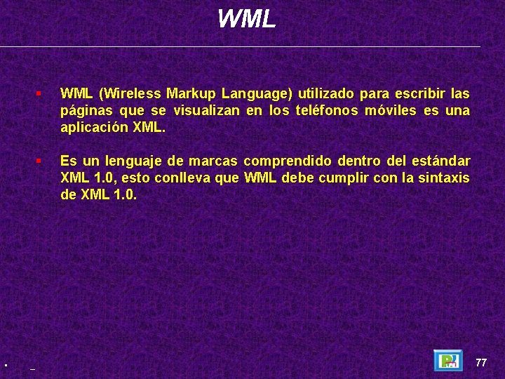 WML • § WML (Wireless Markup Language) utilizado para escribir las páginas que se