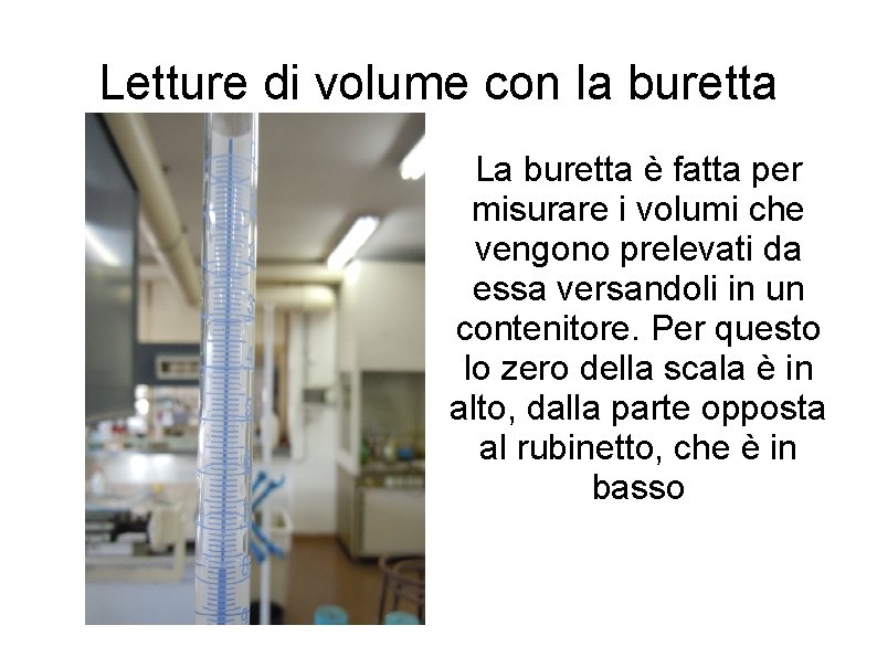 Letture di volume con la buretta La buretta è fatta per misurare i volumi