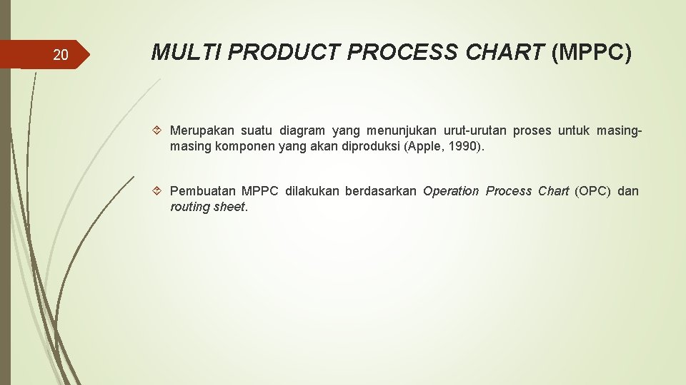 20 MULTI PRODUCT PROCESS CHART (MPPC) Merupakan suatu diagram yang menunjukan urut-urutan proses untuk