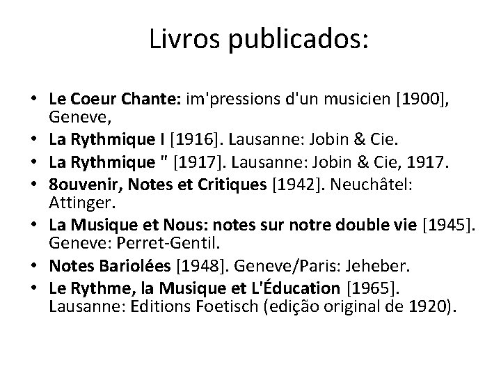 Livros publicados: • Le Coeur Chante: im'pressions d'un musicien [1900], Geneve, • La Rythmique