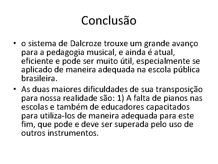 Conclusão • o sistema de Dalcroze trouxe um grande avanço para a pedagogia musical,