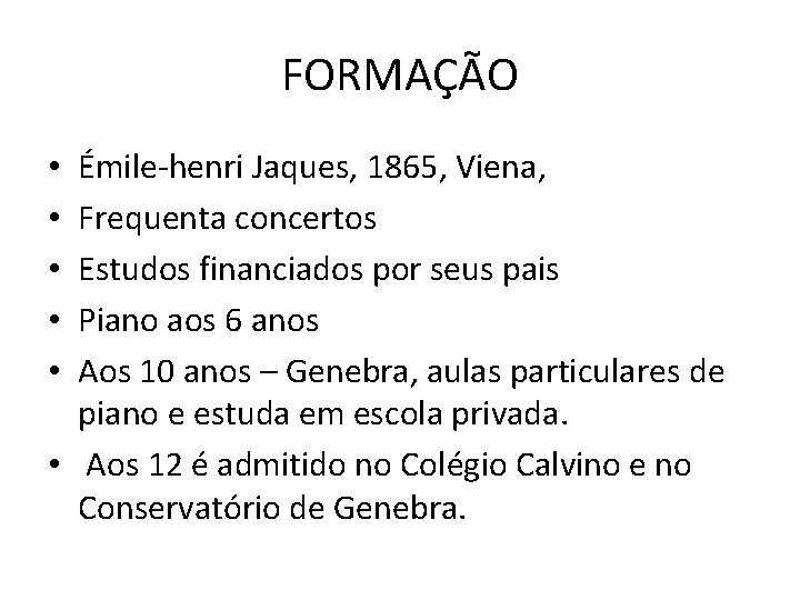 FORMAÇÃO Émile henri Jaques, 1865, Viena, Frequenta concertos Estudos financiados por seus pais Piano