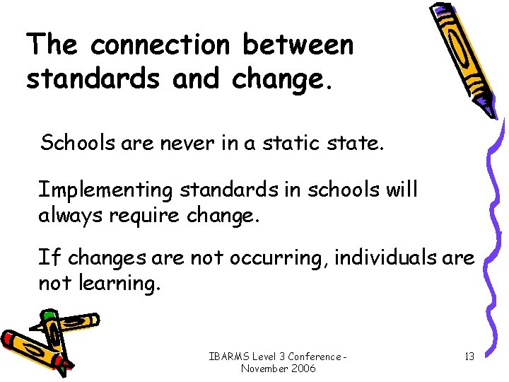 The connection between standards and change. Schools are never in a static state. Implementing