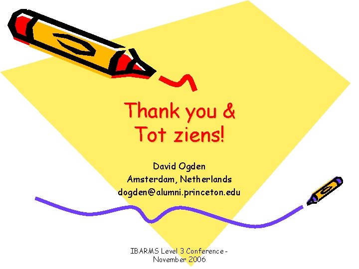 Thank you & Tot ziens! David Ogden Amsterdam, Netherlands dogden@alumni. princeton. edu IBARMS Level