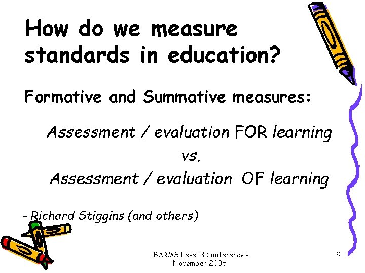 How do we measure standards in education? Formative and Summative measures: Assessment / evaluation