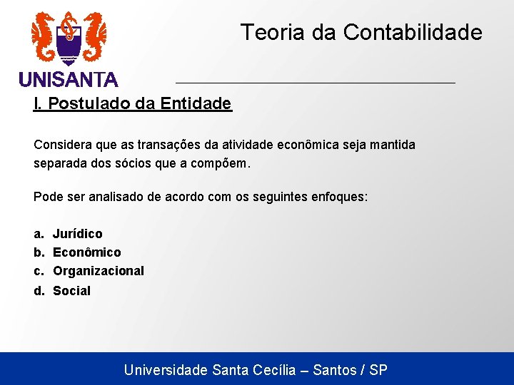 Teoria da Contabilidade I. Postulado da Entidade Considera que as transações da atividade econômica