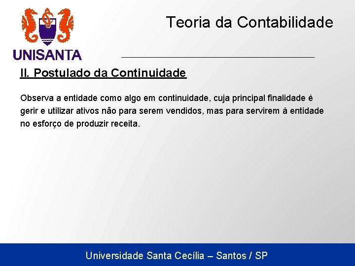 Teoria da Contabilidade II. Postulado da Continuidade Observa a entidade como algo em continuidade,