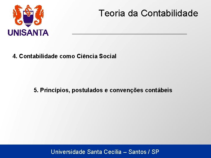 Teoria da Contabilidade 4. Contabilidade como Ciência Social Universidade Santa Cecília – Santos /