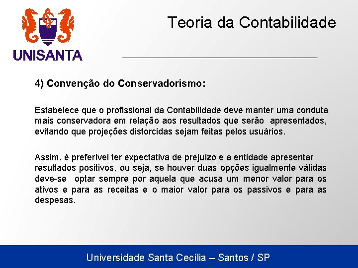 Teoria da Contabilidade 4) Convenção do Conservadorismo: Estabelece que o profissional da Contabilidade deve