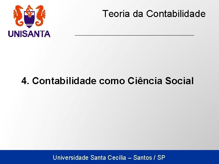 Teoria da Contabilidade Universidade Santa Cecília – Santos / SP 4. Contabilidade como Ciência