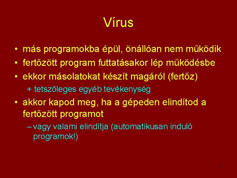 Vírus • más programokba épül, önállóan nem működik • fertőzött program futtatásakor lép működésbe